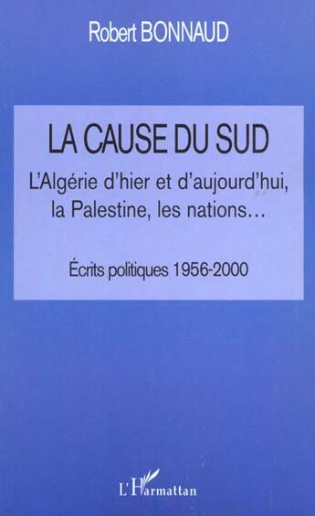 Couverture du livre « La cause du sud ; l'Algérie d'hier et d'aujourd'ui, la Palestine, les nations... ; écrits politiques, 1956-2000 » de Robert Bonnaud aux éditions L'harmattan