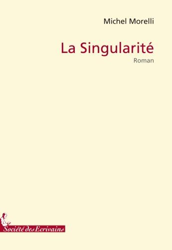 Couverture du livre « La singularité » de Michel Morelli aux éditions Societe Des Ecrivains