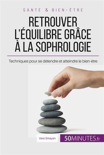 Couverture du livre « Retrouver l'équilibre grâce à la sophrologie : techniques pour se détendre et atteindre le bien-être » de Vera Smayan aux éditions 50minutes.fr