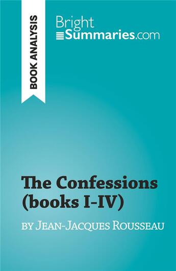 Couverture du livre « The Confessions (books I-IV) : by Jean-Jacques Rousseau » de Sabrina Zoubir aux éditions Brightsummaries.com