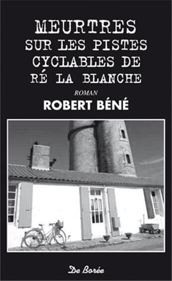 Couverture du livre « Meurtres sur les pistes cyclables de Ré la Blanche » de Robert Bene aux éditions De Boree