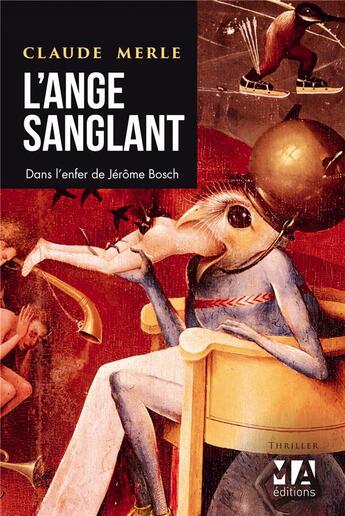 Couverture du livre « L'ange sanglant ; dans l'enfer de Jérôme Bosch » de Claude Merle aux éditions Toucan