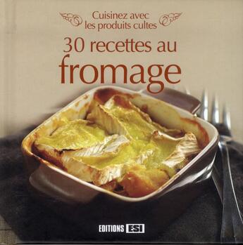 Couverture du livre « Cuisinez avec les produits cultes ; 30 recettes au fromage » de  aux éditions Editions Esi