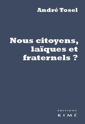 Couverture du livre « Nous citoyen, laïques et fraternels? » de André Tosel aux éditions Kime