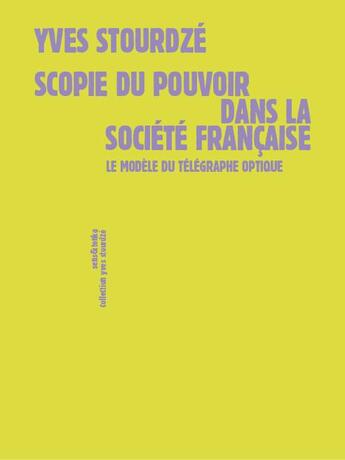 Couverture du livre « Scopie du pouvoir dans la société francaise : le modèle du télégraphe optique » de Yves Stourdze aux éditions Sens Et Tonka