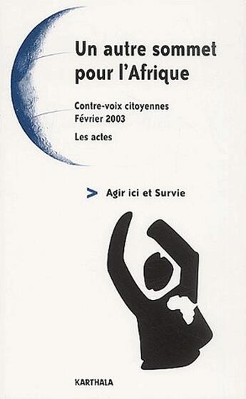 Couverture du livre « Un autre sommet pour l'Afrique ; agir ici et survie ; contre-voix citoyennes, février 2003, les actes » de Agir Ici aux éditions Karthala