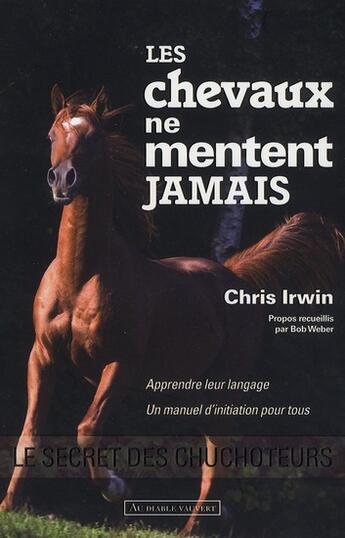 Couverture du livre « Les chevaux ne mentent jamais » de Chris Irwin et Bob Weber aux éditions Au Diable Vauvert