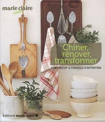 Couverture du livre « Chiner, rénover, transformer ; idées récup' et conseils d'entretien » de  aux éditions Marie-claire