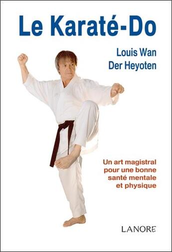 Couverture du livre « Le karaté-do ; un art magistral pour une bonne santé mentale et physique » de Louis Wan Der Heyoten aux éditions Lanore
