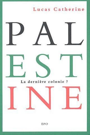 Couverture du livre « Palestine ; la derniere colonie ? » de Lucas Catherine aux éditions Epo