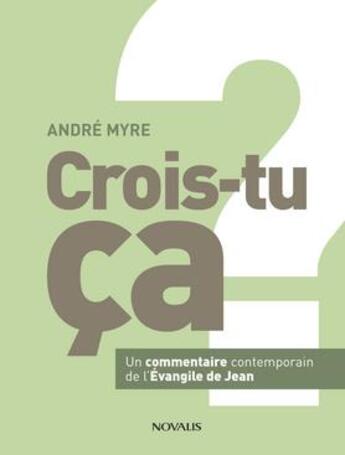 Couverture du livre « Crois-tu ça ? un commentaire contemporain de l'Evangile de Jean » de Andre Myre aux éditions Novalis