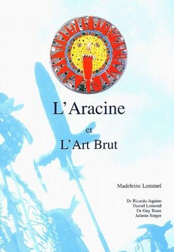 Couverture du livre « L'aracine et l'art brut » de Guy Roux et Madeleine Lommel et Ricardo Aquino et Daniel Loemmel et Juliette Singer aux éditions Aracine