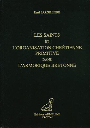 Couverture du livre « Les saints et l'organisation chrétienne primitive dans l'armorique bretonne » de Rene Largilliere aux éditions Armeline