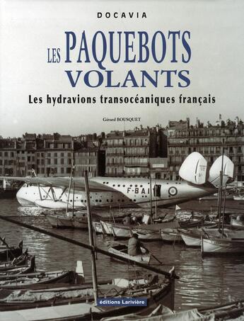 Couverture du livre « Les paquebots volants ; les hydravions transocéaniques français » de Gerard Bousquet aux éditions Lariviere