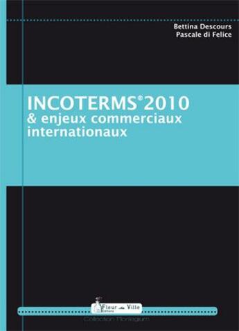 Couverture du livre « Incoterms 2010 et enjeux commerciaux internationaux » de Bettina Descours et Pascale Di Felice aux éditions Fleur De Ville