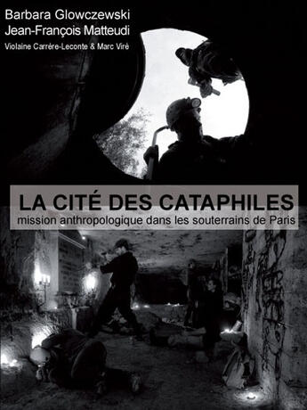 Couverture du livre « La cité des cataphiles ; mission anthropologique dans les souterrains de Paris (édition 2008) » de Barbara Glowczewski et Jean-Francois Matteudi et Violaine Carrere-Leconte et Marc Vire aux éditions Acp