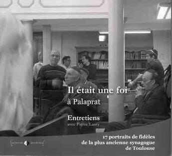 Couverture du livre « Il était une foi à Palaprat ; 17 portraits de fidèles de la plus ancienne synagogue de Toulouse » de Pierre Lasry aux éditions Lsp Collection