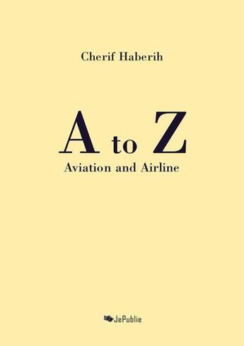 Couverture du livre « A to Z Aviation and Airline » de Cherif Haberih aux éditions Jepublie