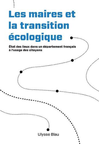 Couverture du livre « Les maires et la transition écologique ; état des lieux dans un département français à l'usage des citoyens » de Ulysse Blau aux éditions La Route En Communes