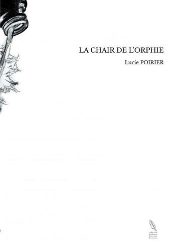 Couverture du livre « LA CHAIR DE L'ORPHIE » de Lucie Poirier aux éditions Thebookedition.com