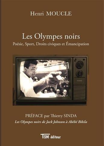 Couverture du livre « Les Olympes noirs : Poésie, Sport, Droits civiques et Émancipation » de Henri Moucle et Joel Sinda aux éditions Tsm Editeur