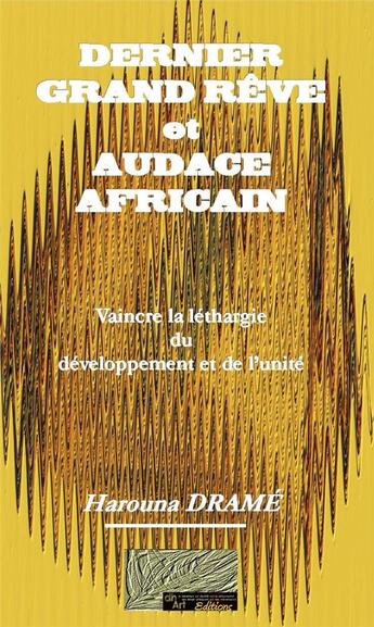 Couverture du livre « Dernier grand rêve et audace africain ; vaincre la léthargie du développement et de l'unité » de Harouna Drame aux éditions Dhart