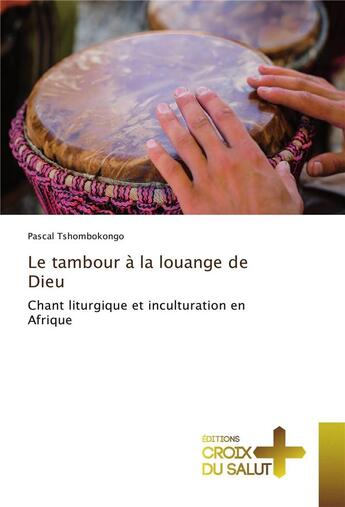 Couverture du livre « Le tambour a la louange de dieu » de Tshombokongo Pascal aux éditions Croix Du Salut