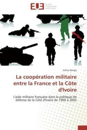 Couverture du livre « La cooperation militaire entre la france et la cote d'ivoire - l'aide militaire francaise dans la po » de Banga Arthur aux éditions Editions Universitaires Europeennes