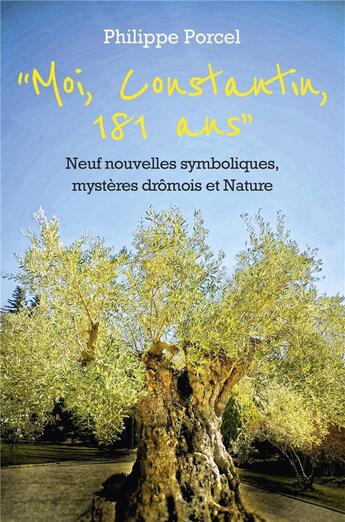 Couverture du livre « Moi, Constantin, 181 ans ; neuf nouvelles symboliques, mystères drômois et nature » de Philippe Porcel aux éditions Librinova