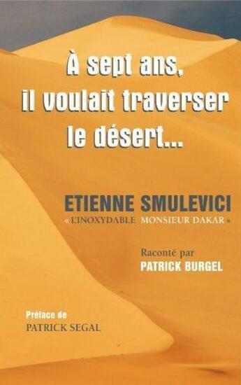 Couverture du livre « À 7 ans, il voulait traverser le désert... Etienne Smulevici « l'inoxydable monsieur Dakar » » de Patrick Burgel aux éditions Stpi