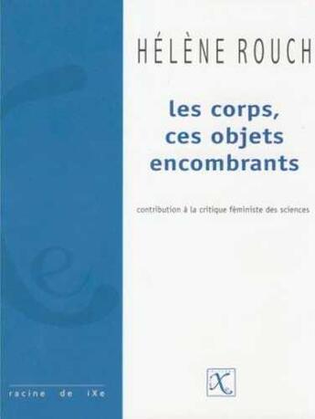 Couverture du livre « Les corps, ces objets encombrants ; contribution à la critique féministe des sciences » de Helene Rouch aux éditions Ixe