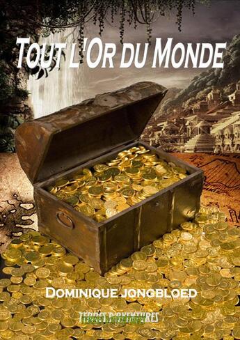 Couverture du livre « Tout l'or du monde » de Jongbloed Dominique aux éditions Terres D'aventures