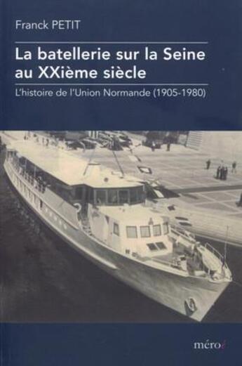 Couverture du livre « La batellerie sur la Seine au XXe siècle ; l'histoire de l'Union Normande (1905-1980) » de Franck Petit aux éditions Meroe