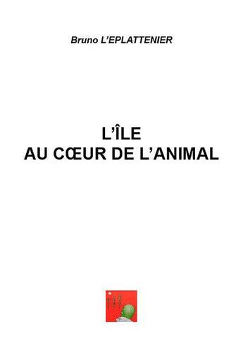 Couverture du livre « L'île au coeur de l'animal » de Bruno L'Eplattenier aux éditions Bruno L'eplattenier