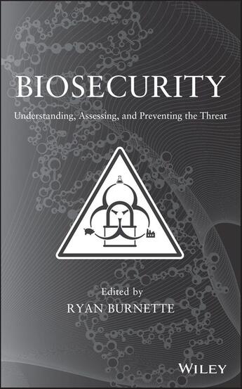 Couverture du livre « BIOSECURITY - UNDERSTANDING, ASSESSING, AND PREVENTING THE THREAT » de Ryan Burnette aux éditions Wiley