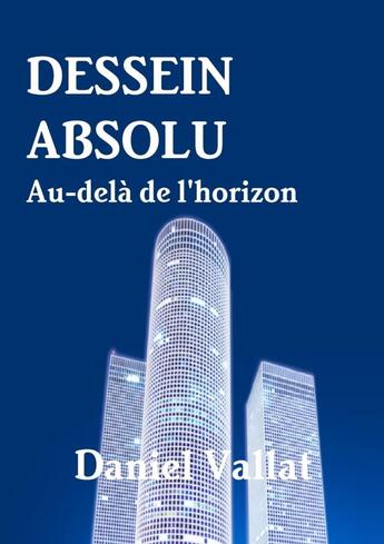 Couverture du livre « Dessein absolu ; au-delà de l'horizon » de Daniel Vallat aux éditions Lulu