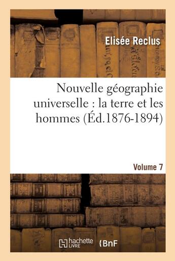 Couverture du livre « Nouvelle géographie universelle : la terre et les hommes. Vol. 7 » de Elisee Reclus aux éditions Hachette Bnf