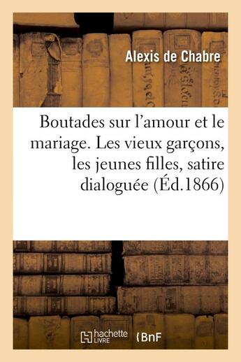 Couverture du livre « Boutades sur l'amour et le mariage. les vieux garcons, les jeunes filles, satire dialoguee » de Chabre Alexis aux éditions Hachette Bnf