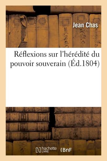 Couverture du livre « Reflexions sur l'heredite du pouvoir souverain » de Chas Jean aux éditions Hachette Bnf