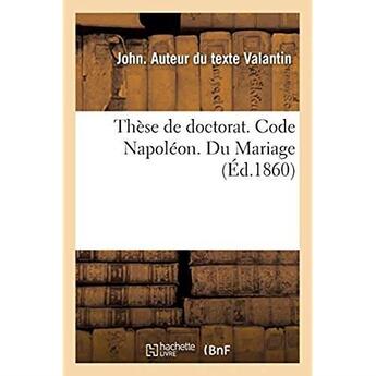 Couverture du livre « Thèse de doctorat. Code Napoléon. Du Mariage. Procédure civile. Des Demandes en distraction d'objets : saisis mobilièrement ou immobilièrement. Droit criminel. Des mandats » de Valantin John aux éditions Hachette Bnf