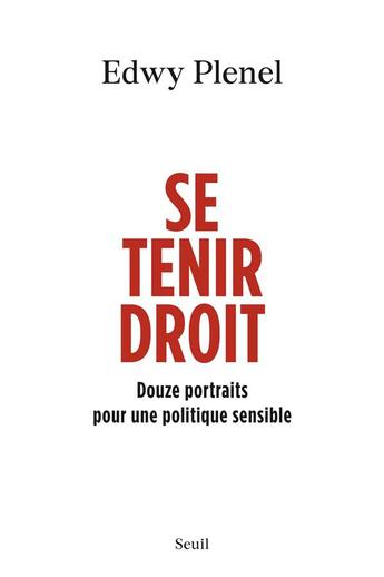 Couverture du livre « Se tenir droit : Douze portraits pour une politique sensible » de Edwy Plenel aux éditions Seuil