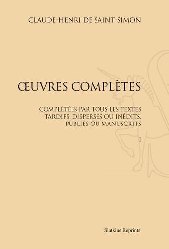 Couverture du livre « Oeuvres complètes ; complétées par tous les textes tardifs, dispersés ou inédits, publiés ou manuscrits » de Claude-Henri De Saint-Simon aux éditions Slatkine Reprints