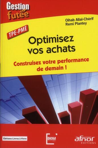 Couverture du livre « Optimisez vos achats ; construisez votre performance de demain ; TPE-PME » de Oihab Allal-Cherif et Remi Plantey aux éditions Afnor