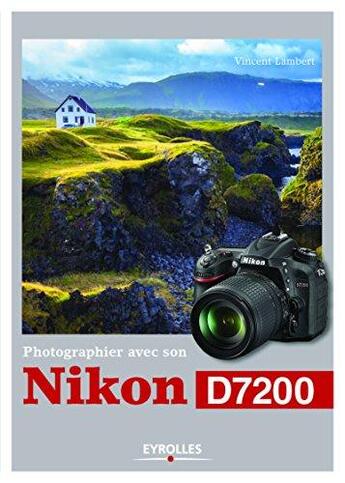 Couverture du livre « Photographier avec son nikon D7200 » de Vincent Lambert aux éditions Eyrolles