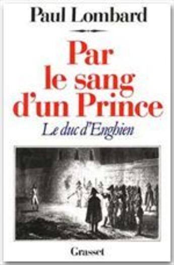 Couverture du livre « Par le sang d'un prince ; le duc d'Enghien » de Paul Lombard aux éditions Grasset