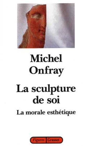 Couverture du livre « La sculpture de soi ; la morale esthétique » de Michel Onfray aux éditions Grasset