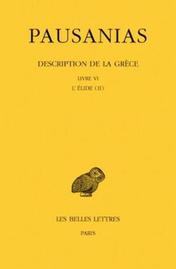 Couverture du livre « Description de la Grèce. Tome VI : Livre VI. L'Elide II » de Pausanias aux éditions Belles Lettres