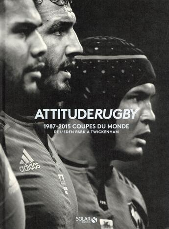 Couverture du livre « Attitude rugby ; 1987-2015 coupes du monde de l'Eden dpark à Twickenham » de  aux éditions Solar