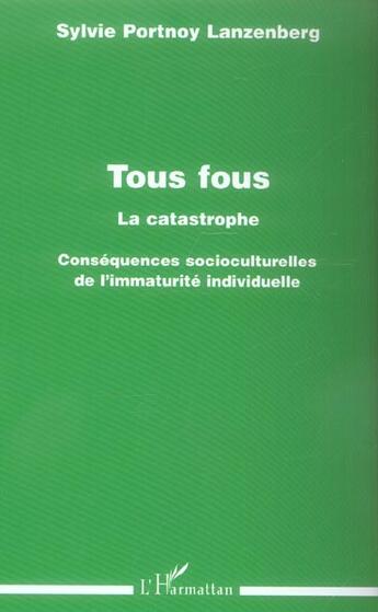 Couverture du livre « Tous fous - la catastrophe - consequences socioculturelles de l'immaturite individuelle » de Portnoy Lanzenberg S aux éditions L'harmattan