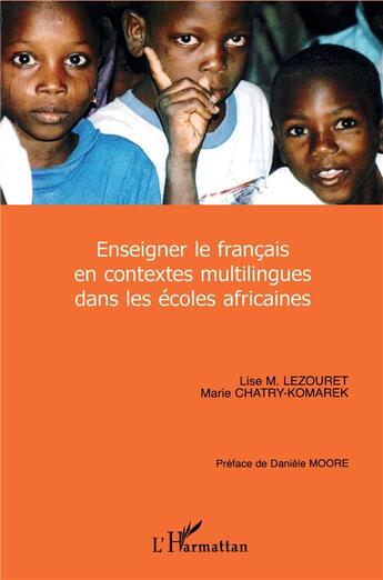 Couverture du livre « Enseigner le français en contextes multilingues dans les écoles africaines » de Marie Chatry-Komarek et Lise M Lezouret aux éditions L'harmattan